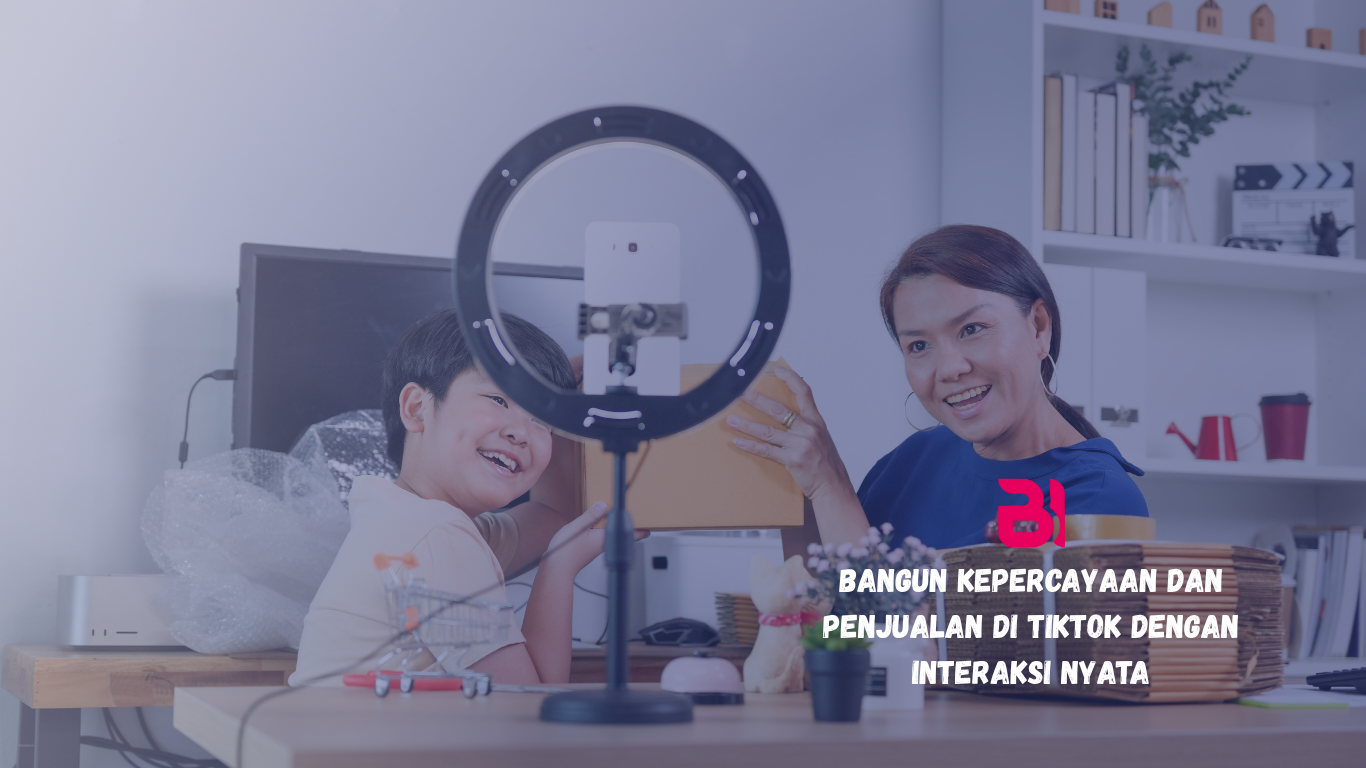 bangun kepercayaan dan tingkatkan penjualan tiktok dengan interaksi nyata